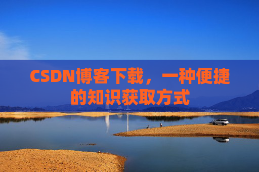 CSDN博客下载，一种便捷的知识获取方式